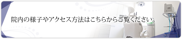 院内の様子やアクセス方法はこちらからご覧ください。