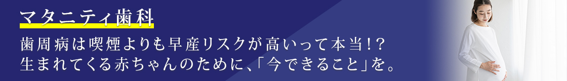 マタニティ歯科歯周病は喫煙よりも早産リスクが高いって本当！？生まれてくる赤ちゃんのために、「今できること」を。